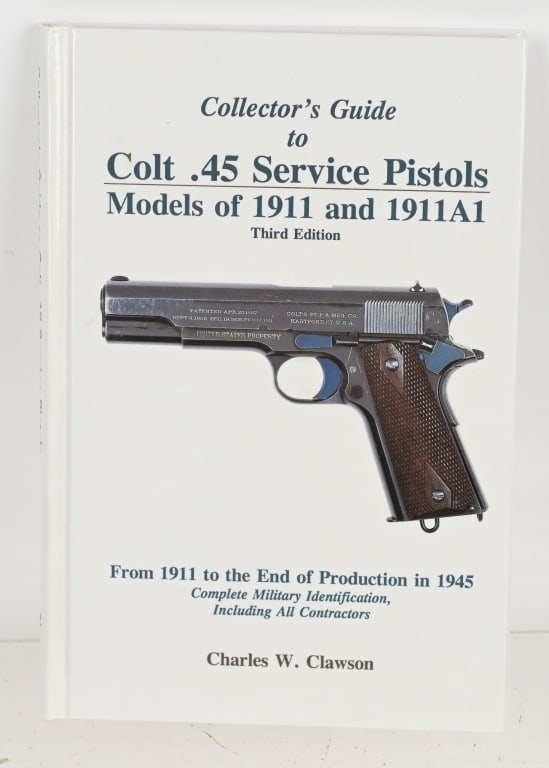 COLLECTORS GUIDE TO COLT .45 SERVICE PISTOLS: COLLECTORS GUIDE TO COLT .45 SERVICE PISTOLS MODELS OF 1911 and 1911A1 By Charles Clawson. Third Edition, From 1911 to the End of Production in 1945 Including All Contractors. 2003. Hardbound CONDITIO