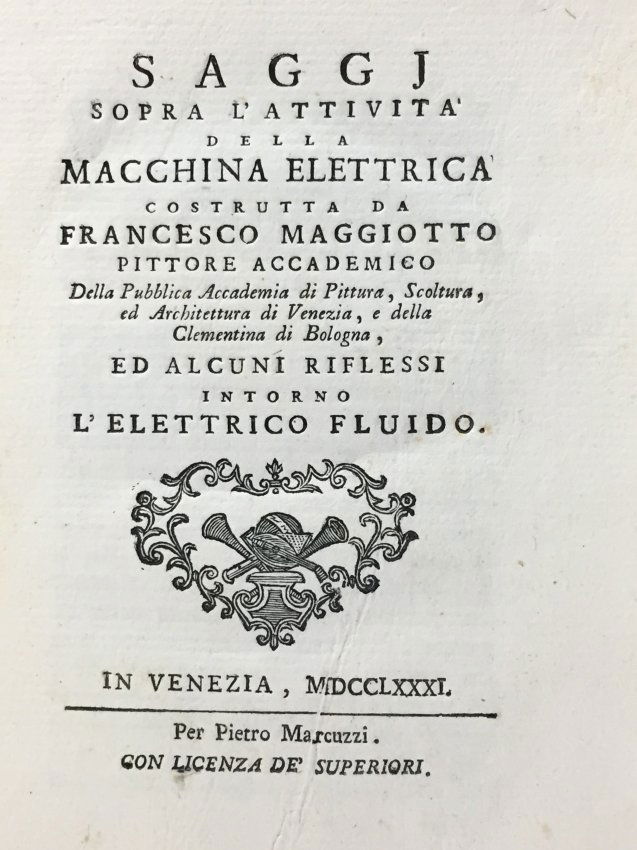 Tecnology. MAGGIOTTO. Saggi sopra l'attività...: Tecnology. MAGGIOTTO, Francesco. Saggi sopra l'attivita della macchina elettrica costrutta da Francesco Maggiotto ...ed alcuni riflessi intorno l'elettrico fluido. In Venezia, per Pietro Marcuzzi, 178