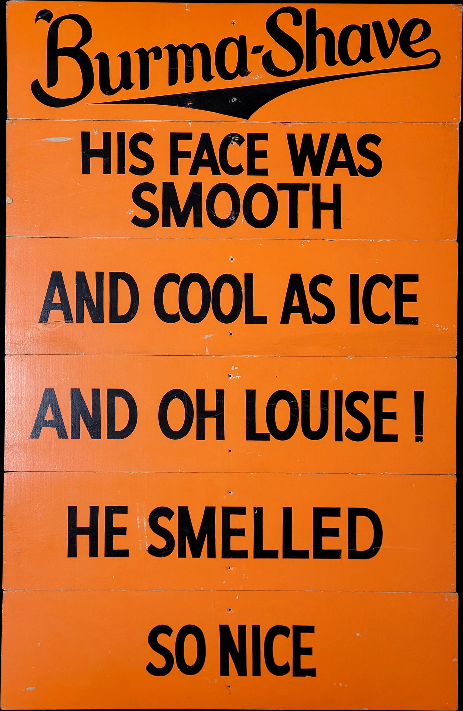 Set of 6 Burma Shave Signs: Set of six 36" x 9.25" wood painted signs in very good condition with bright orange and black colors. There are a few scratches on some of the panels with light wear on the corners. A very nice set ov