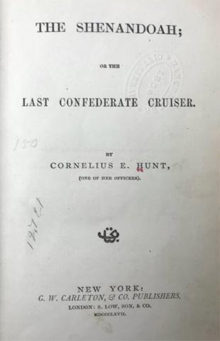 Civil War, Confederate Cruiser Shenandoah: Civil War Confederate Cruiser Shenandoah. "The Shenandoah: or the Last Confederate Cruiser" by Cornelius E. Hunt (one of her officers). New York: G.W. Carleton, & Co. Publishers., 1867), cloth, 270pp.