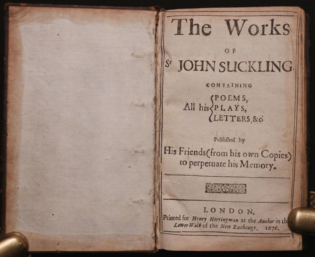Works of Sir John Sucking, 1676: Suckling, John. THE WORKS OF SR JOHN SUCKLING CONTAINING ALL HIS POEMS, PLAYS, LETTERS, & C. London: Henry Herringman, 1676. 8vo. A defective copy, lacking at least 5 leaves but possibly a few more (a