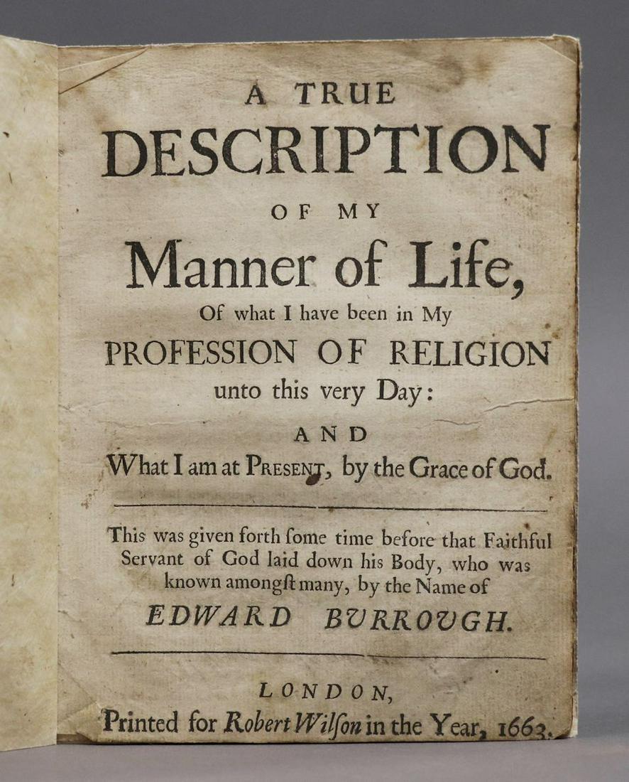 Quaker Imprint, 1663: Burrough, Edward. A TRUE DESCRIPTION OF MY MANNER OF LIFE, OF WHAT I HAVE BEEN IN MY PROFESSION OF RELIGION UNTO THIS VERY DAY…. London: Robert Wilson, 1663. 6.75" x 5.25". 11, [1] pp. In 20th c. wr