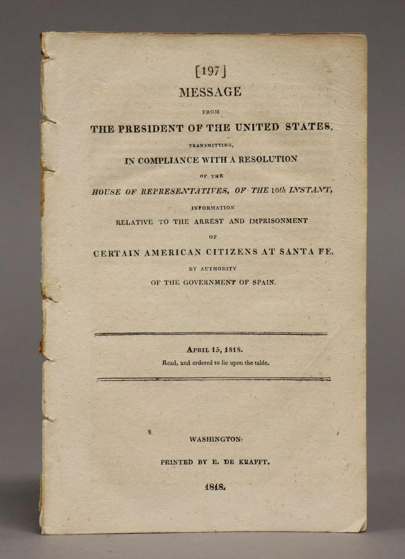 [Arrest of Americans in Santa Fe by Spain]: MESSAGE FROM THE PRESIDENT OF THE UNITED STATESâ€¦ RELATIVE TO THE ARREST AND IMPRISONMENT OF CERTAIN AMERICAN CITIZENS AT SANTA FE, BY AUTHORITY OF THE GOVERNMENT OF SPAIN. APRIL 15, 1818. Washin