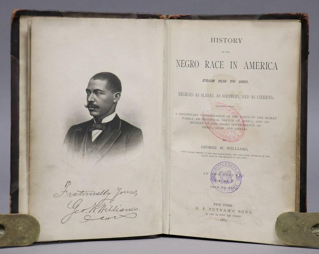 Williams, The Negro Race in America: Williams, George W. HISTORY OF THE NEGRO RACE IN AMERICA FROM 1619 TO 1880. New York: Putnam, 1883. 8vo. 2 vols. With portrait frontis to first volume, + xix, [1], 481; [2], xiii, [1], 611 pp. In earl