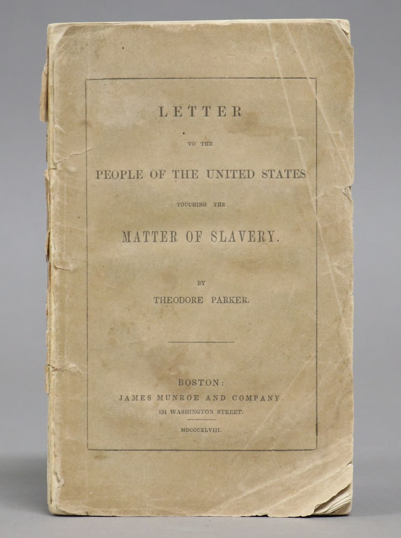 Parker on Slavery, 1848: Parker, Theodore. LETTER TO THE PEOPLE OF THE UNITED STATES TOUCHING THE MATTER OF SLAVERY. Boston: James Munroe, 1848. 12mo. 120 pp. Original paper wrappers. *************** First edition of this wor