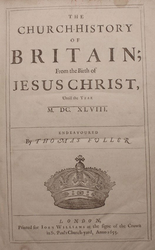 Fuller, Thomas. The Church-History of Britain; from the: Fuller, Thomas. The Church-History of Britain; from the Birth of Jesus Christ, Untill the Year MDCXLVIII >>>>>>>>>>>>>>>>>>>> London: John Williams, 1655 (bound with) The History of the University of