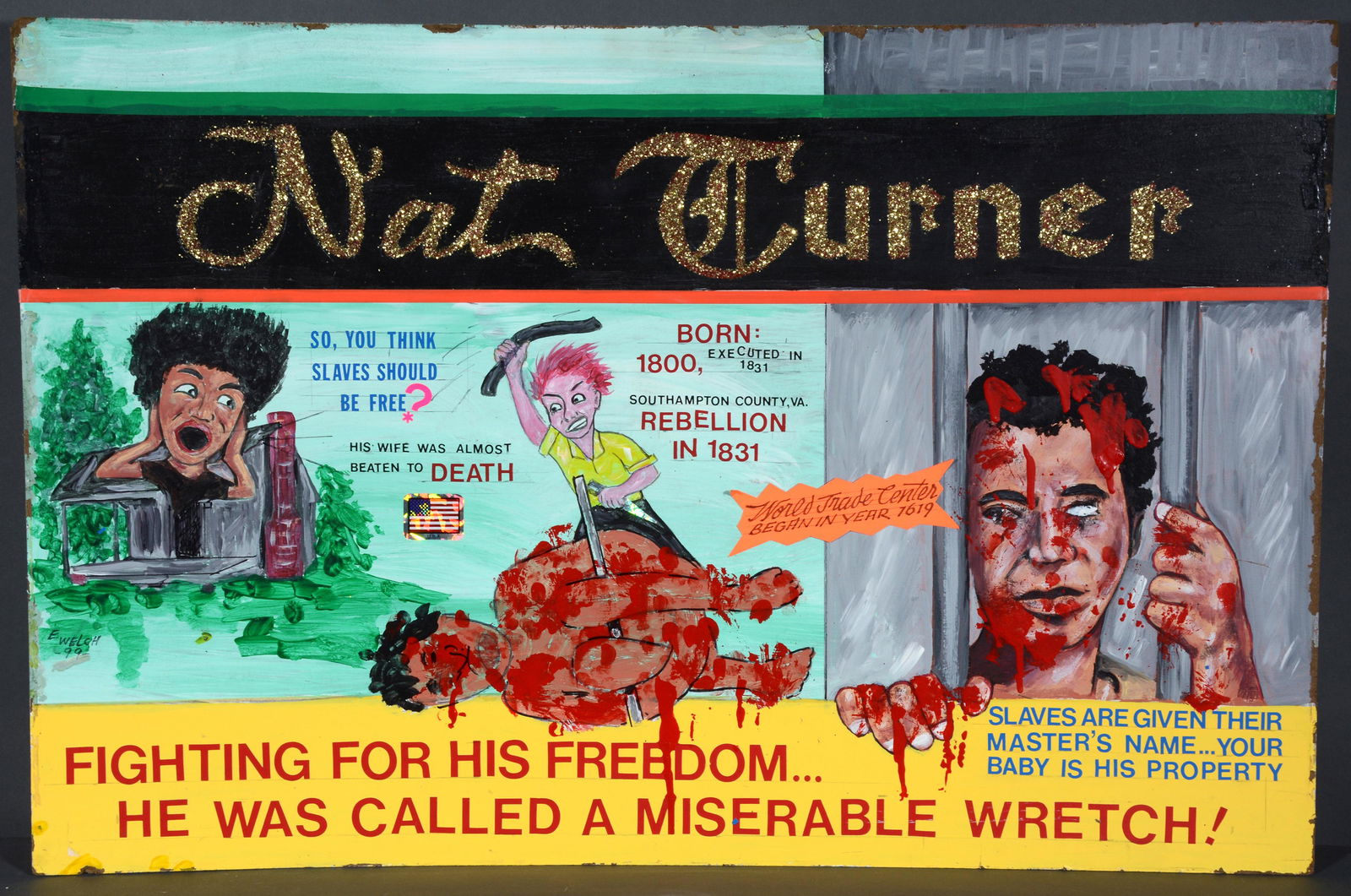 Ed Welch. Nat Turner.: Ed Welch. Nat Turner. 1999. Signed, dated and titled. Paint and mixed media on Masonite. Wear around edges, otherwise great condition. 36"w x 24"h. Est. $500-800. Ship: $85