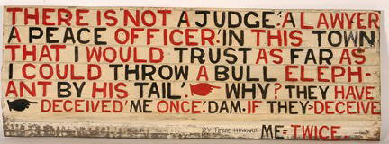 Jesse Howard. Far As I Can Throw An Elephant.: Not Trust As Far As I Could Throw A Bull Elephant By His Tail. Paint and graphite on found tin. Signed. Excellent condition. 31" w x 11"h. Provenance: The Salvatore Scalora Collection. Est. $1,000-2,0