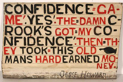 Jesse Howard. Confidence.: Jesse Howard. Confidence. Signed. Not dated. Painted tin with graphite outlined letters. Excellent condition. 16” w x 11”h. Est. $800-1,200. Ship: $35