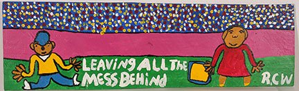 Ruby Williams. Leaving All The Mess Behind.: Ruby Williams. Leaving All The Mess Behind. Signed. Not dated. Paint on board. Excellent condition. 50” w 15”h. Est. $300-500. Ship: $125