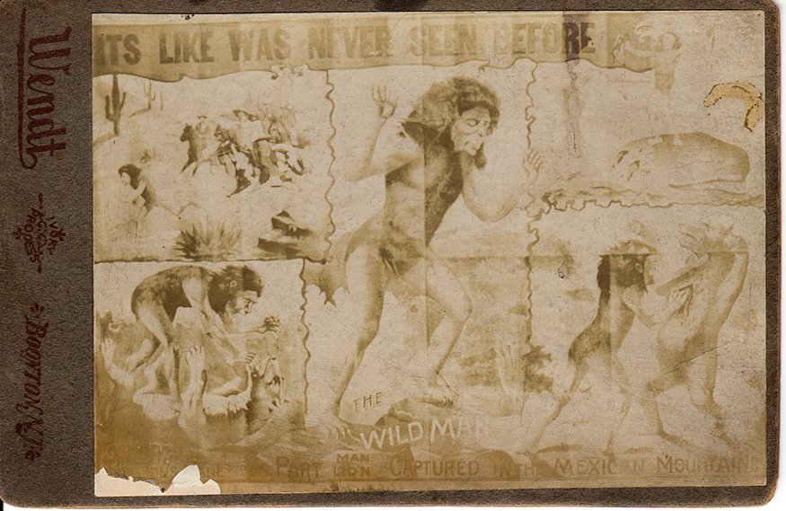 Wendt, Boonton, NJ. Circus Photo.: Wendt, Boonton, NJ. It’s Like Was Never Seen Before, The Wild Man. Black and white cabinet card. Minor loss to lower left, and fading, otherwise good condition. 6.5”w x 4” h. Est. $100-200. Ship