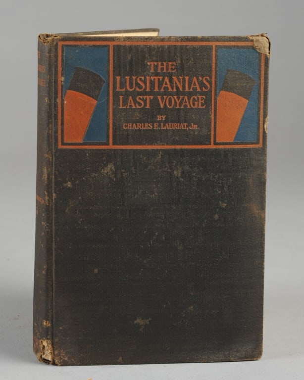 Book: The Lusitania's Last Voyage 1915: Title: "THE LUSITANIA'S LAST VOYAGE, Being a Narrative of the Torpedoing and Sinking of the R. M. S. Lusitania by a German Submarine off the Irish Coast May 7, 1915"Author: Charles E. Lauriat, Jr., On