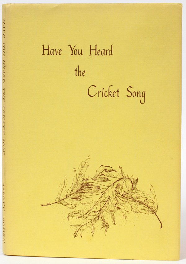 W. ABBOTT, B. BOSSEN HAVE YOU HEARD CRICKET SONG: WINSTON ABBOTT AND BETTE BOSSEN "HAVE ;YOU HEARD THE CRICKET SONG", SIGNED:Published: Inspiration House, South Windsor, Connecticut. With dust jacket. Artist of drawings signed by the authors. Good co