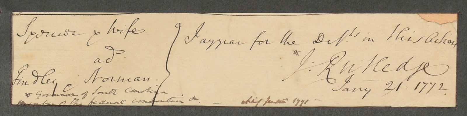John Rutledge Signed, SC Governor, Supreme Court: John Rutledge (1739-1800) signed legal document as appearing for the Defense Jan. 21st. 1772. Rutledge was a member of the Continental Congress, then President of South Carolina 1776-1778, then the fi