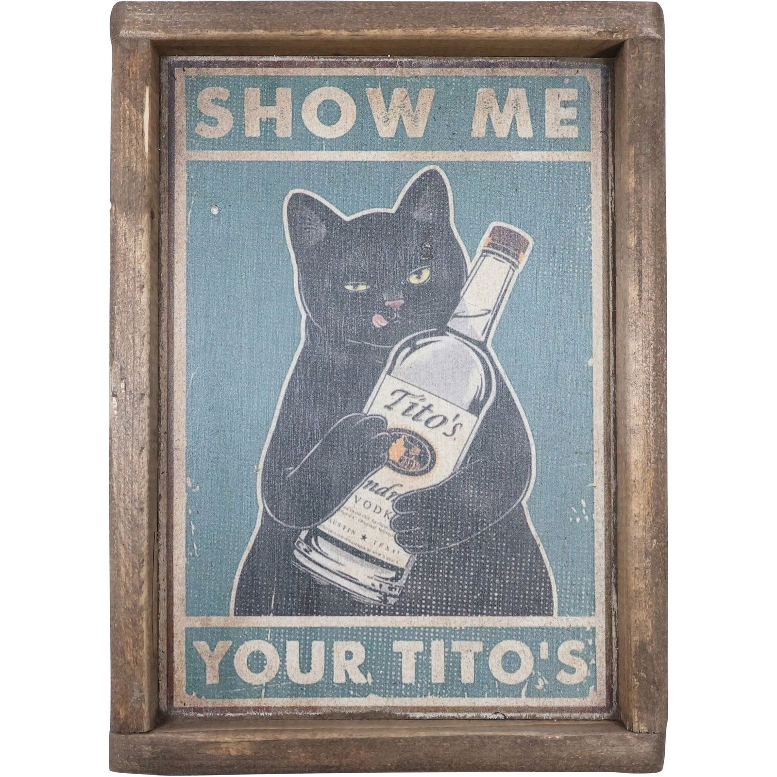 Novelty Wooden Printed CAT HOLDING VODKA BOTTLE Sign "Show Me Your Titos" (1 of 7)