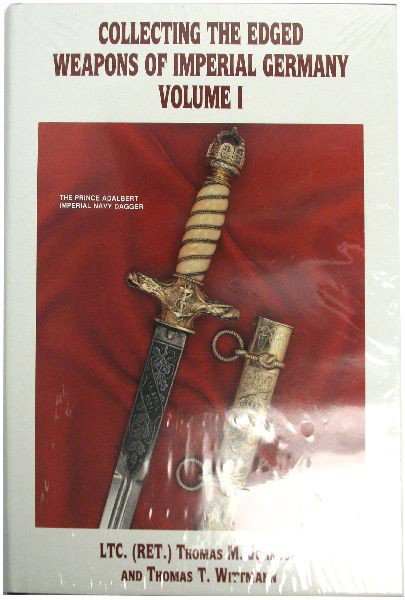 COLLECTING THE EDGED WEAPONS OF IMPERIAL GERMANY: Collecting the Edged Weapons of Imperial Germany, Volume I by LTC. (RET.) THomas M. Johnson and Thomas T. Whittmann. Brand new, sealed.