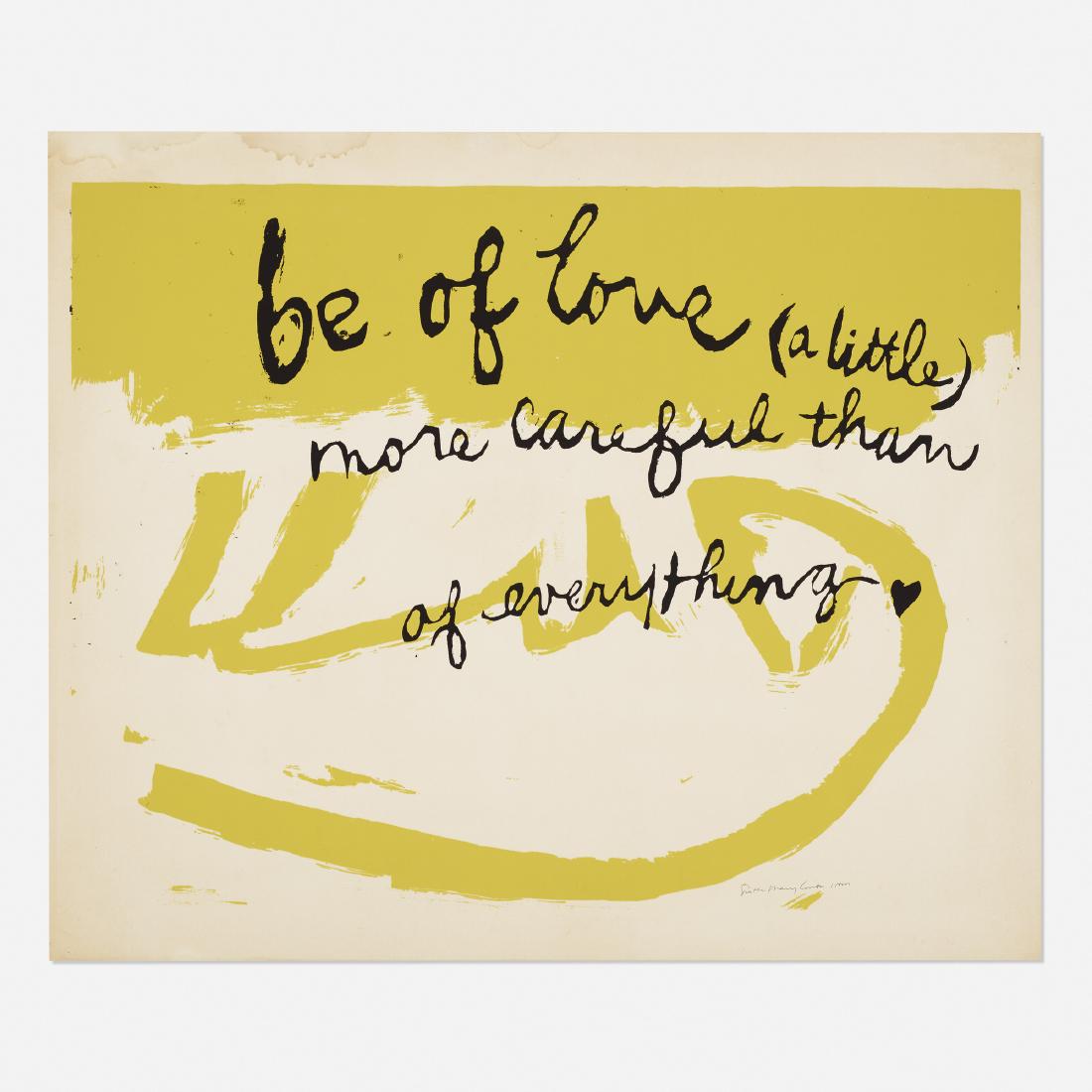 Corita Kent (Sister Mary Corita), Be of Love: Corita Kent (Sister Mary Corita) Be of Love 1963 screenprint on paper 22 h × 29 w in (56 × 74 cm) Sheet measures: 25.5 h x 30.5 w inches. Signed to lower right 'Sister Mary Cor