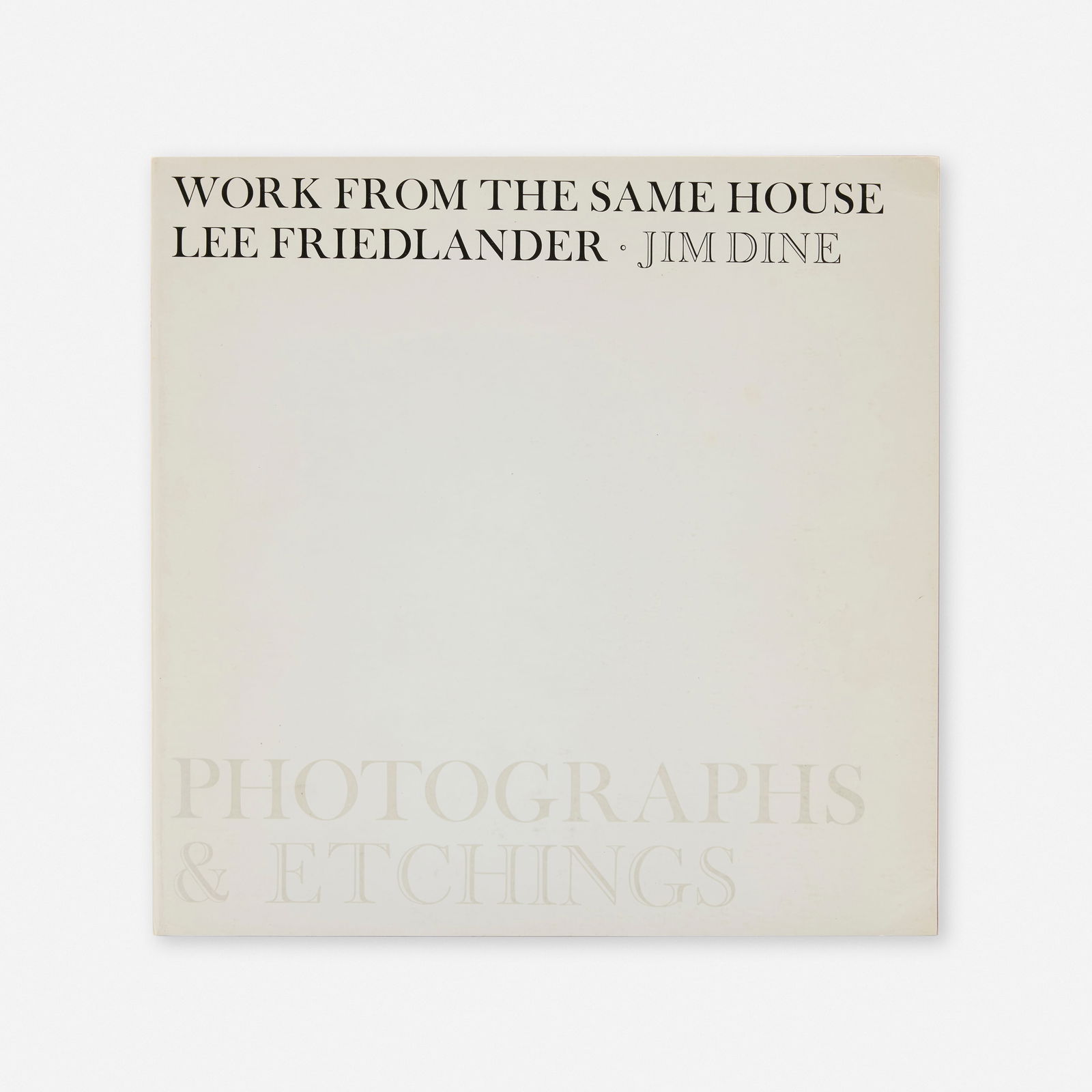 Jim Dine and Lee Friedlander, Work from the Same House: Photographs & Etchings: Jim Dine and Lee Friedlander Work from the Same House: Photographs & Etchings 1969bound printed paper 9.75 h × 10 w in (25 × 25 cm) Signed to interior page ‘Lee Friedlande