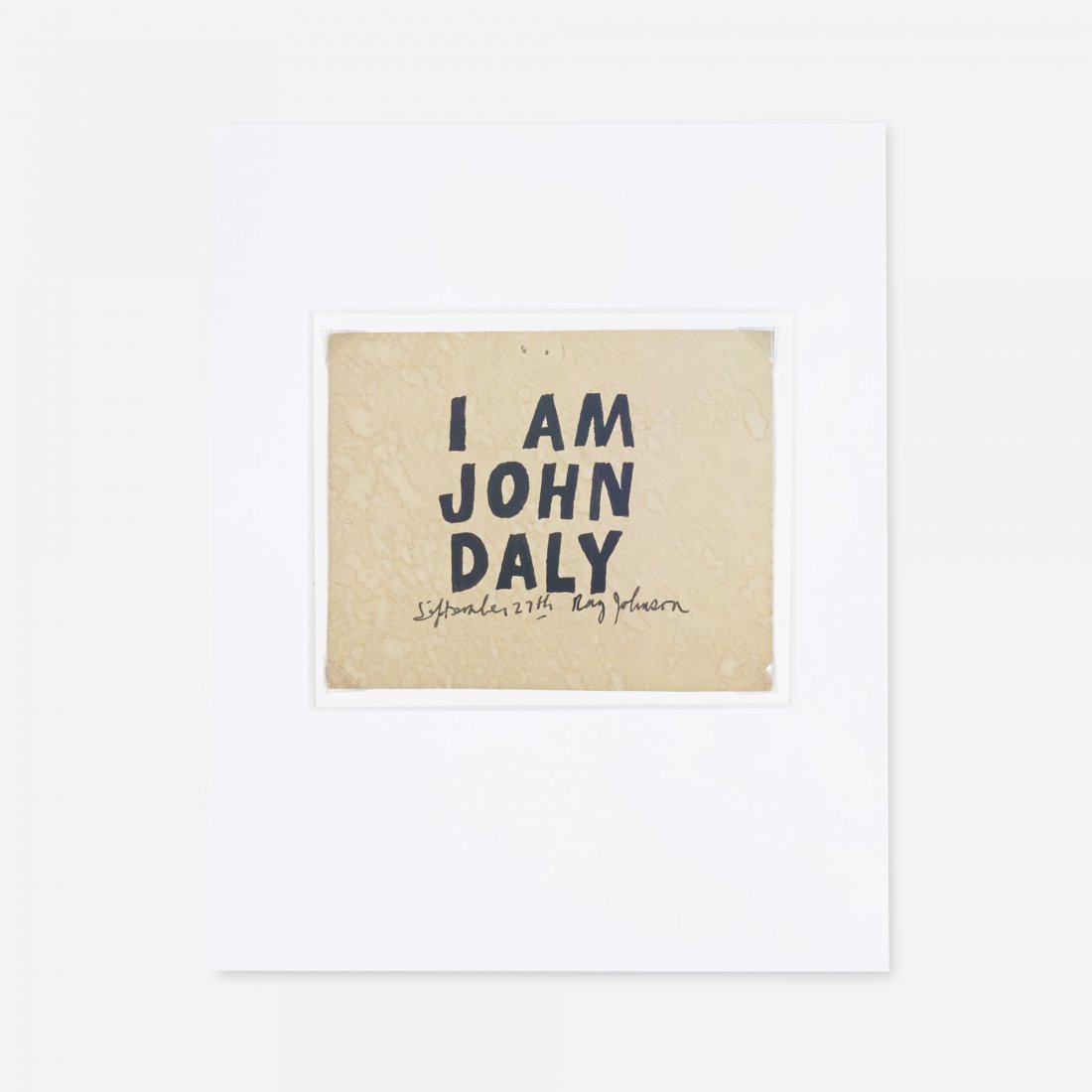 Ray Johnson I am John Daly: Ray Johnson I am John Daly USA, c. 1960 ink on paper 4.25 h x 5 w inches Signed and dated to front 'September 27th Ray Johnson'. Sold with a copy of a letter of provenance from Dale Joe and Jack Champ