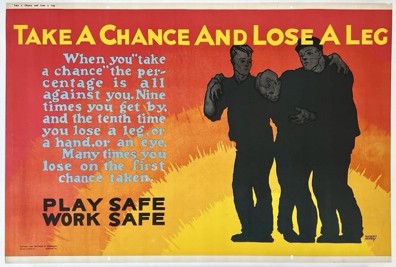 Original Vintage Poster TAKE A CHANCE AND LOSE A LEG Mather Motivational Work OL: Dimensions: 41.5 x 28 in. / 105.5 x 71.1 cm.; Circa: 1923 Original vintage "TAKE A CHANCE AND LOSE A LEG - PLAY SAFE WORK SAFE" Mather motivational poster, designed ROBERT BEEBE, and printed circa