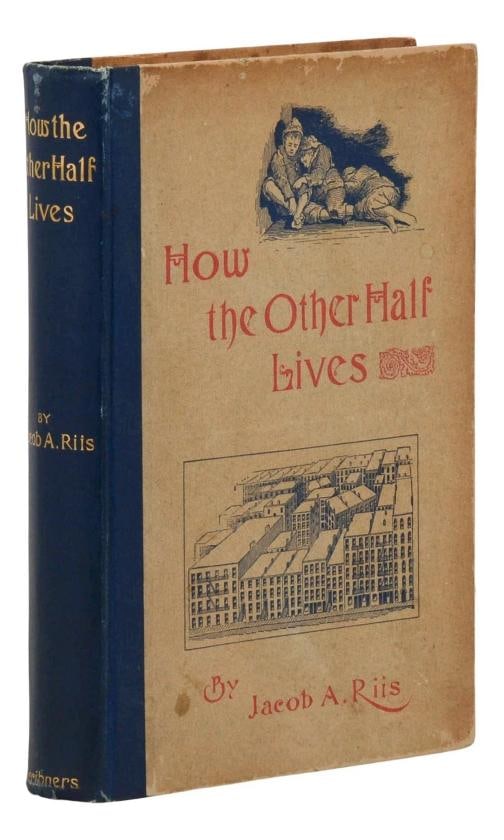 How the Other Half Lives ~ by JACOB RIIS ~ First Edition ~ 1st ~ 1890: New York: Charles Scribner's Sons, 1890. First edition, first printing. Bound in publisher's decorated paper-covered boards over blue spine cloth lettered in gilt. Very Good with toning and wear to
