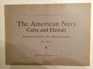 THE AMERICAN NAVY CUBA AND HAWAII PHOTO COLLECTION: THE AMERICAN NAVY CUBA AND HAWAII REPRODUCTIONS OF PHOTOGRAPHS COLLECTION PART SEVEN BELFORD, MIDDLEBROOK & CO. COPYRIGHT 1898. OVERALL CONDITION IS GOOD ,HAS LOOSE PAGES , WE OFFER IN HOUSE SHIPPING