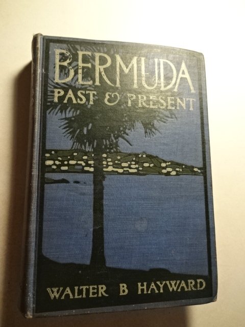 1912 Bermuda Past and Present: “Bermuda Past and Present..”, by Walter Brownell Hayward, New York, Dodd and Mead, 1912. Very Good. Measures 5.5 x 7.5”.