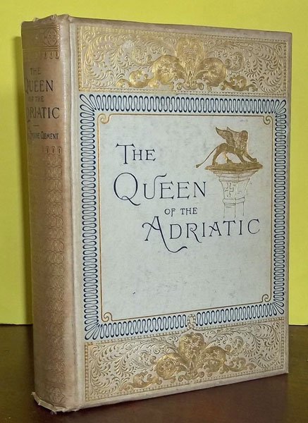 Antique 1893 1st Ed Decorated Binding Italian Travel Bk: Antique 1893 Decorated Binding Italian Travel Book. "The Queen of the Adriatic, Or Venice, Medieval and Modern" by Clara Erskine Clement. HARDCOVER 1893 Estes and Lauriat & Company Stated 2nd edition 
