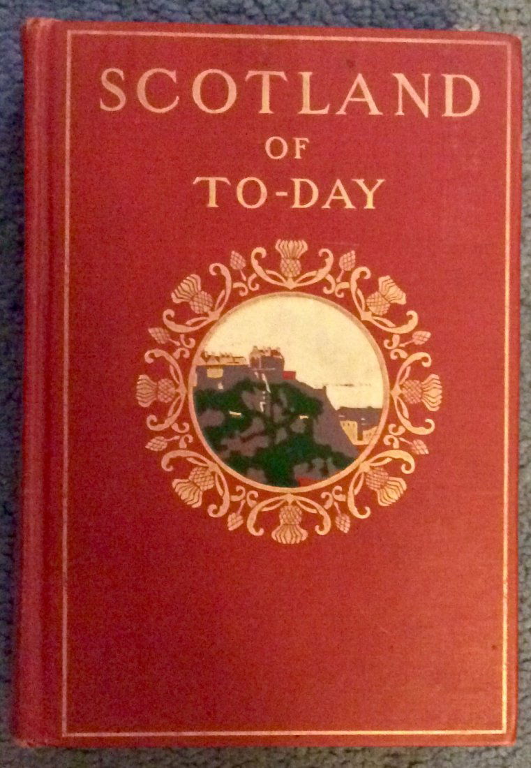 ANTIQUE 1911 Gilt Decorated HC Scotish Travel Book: Antique 1911 Gilt Decorated Hardcover Scotish Travel Book. "Scotland Of To-Day" by T.F. Henderson & Francis Watt. HARDCOVER 1911 James Potts & Company 1st American edition, 1st printing; w/ Date: "191