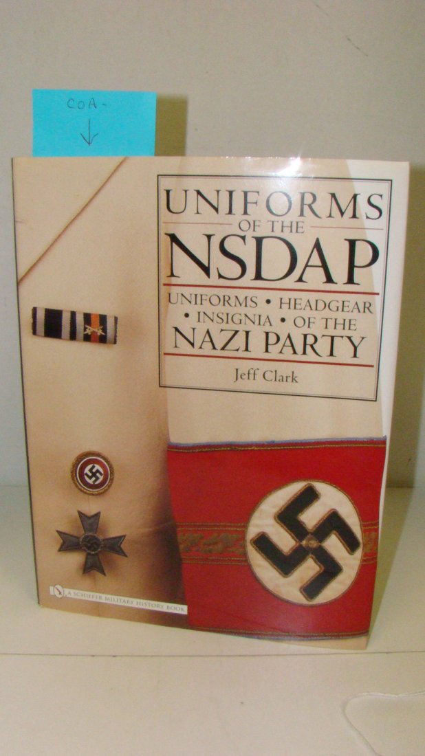SIGNED LE NAZI UNIFORM BOOK #6/500 COA: 2007 SIGNED LIMITED EDITION COLLECTOR BOOK - UNIFORMS OF THE NSDAP - UNIFORMS - HEADGEAR - INSIGNIA OF THE NAZI PARTY - BY JEFF CLARK - A SCHIFFER MILITARY HISTORY BOOK - HARD COVER - DUST COVER - BOT
