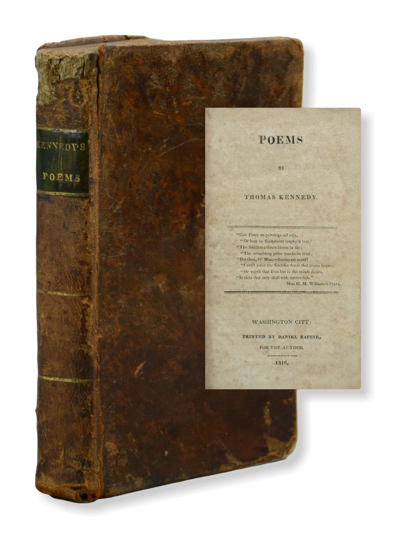 [Privately Printed] Kennedy, Thomas, "Poems": [Privately Printed] Kennedy, Thomas, "Poems" (Washington City, Daniel Rapine for the author 1816); 8vo; contemporary mottled calf; Very Scarce, First Edition. This verse compendium bemoans the horrors
