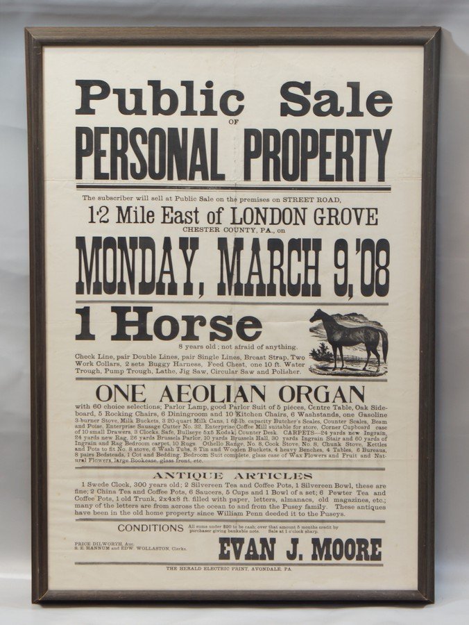 1908 Chester County Horse Auction Poster, Evan J Moore,: 1908 Chester County Horse Auction Poster, Evan J Moore, Reads" Public Sale of Personal Property, Public sale on the premises on Street Road, 12 Mile East of London Grove Chester Co, PA on Monday, Marc