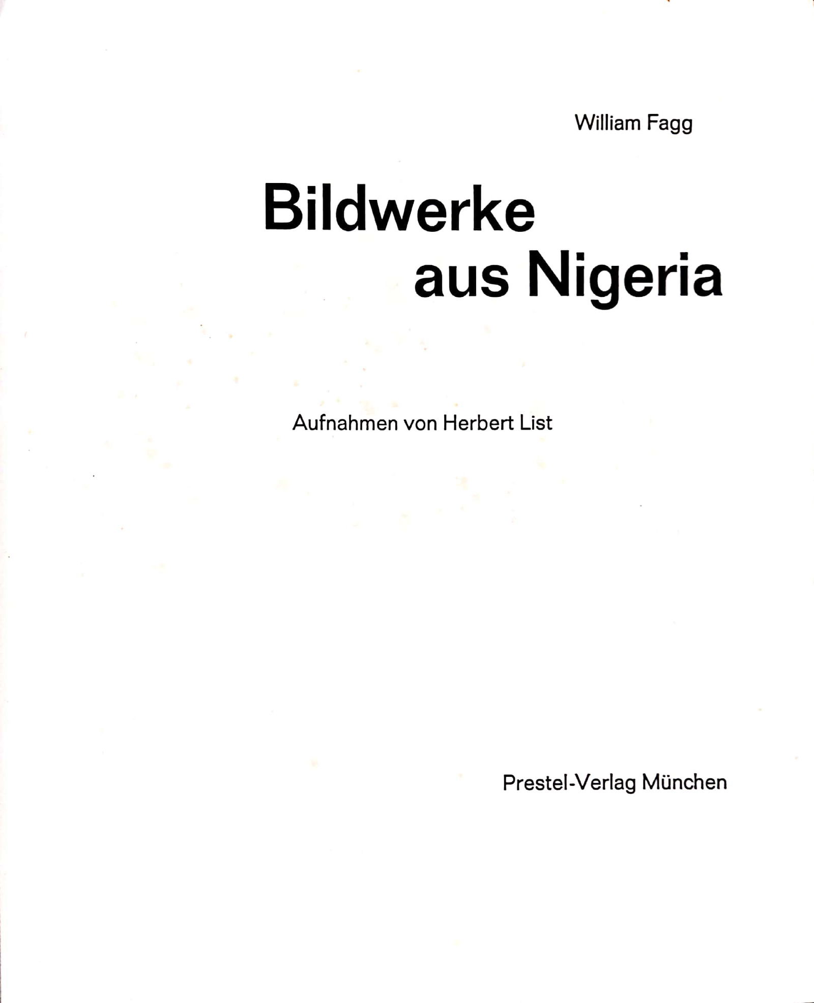 Bildwerke aus Nigeria. Aufnahmen von Herbert List.,: Bildwerke aus Nigeria. Aufnahmen von Herbert List. by Fagg, William.published by: Prestel Verlag; MÃƒ¼nchen, 1963. condition: Good. No DJ. Hardcover