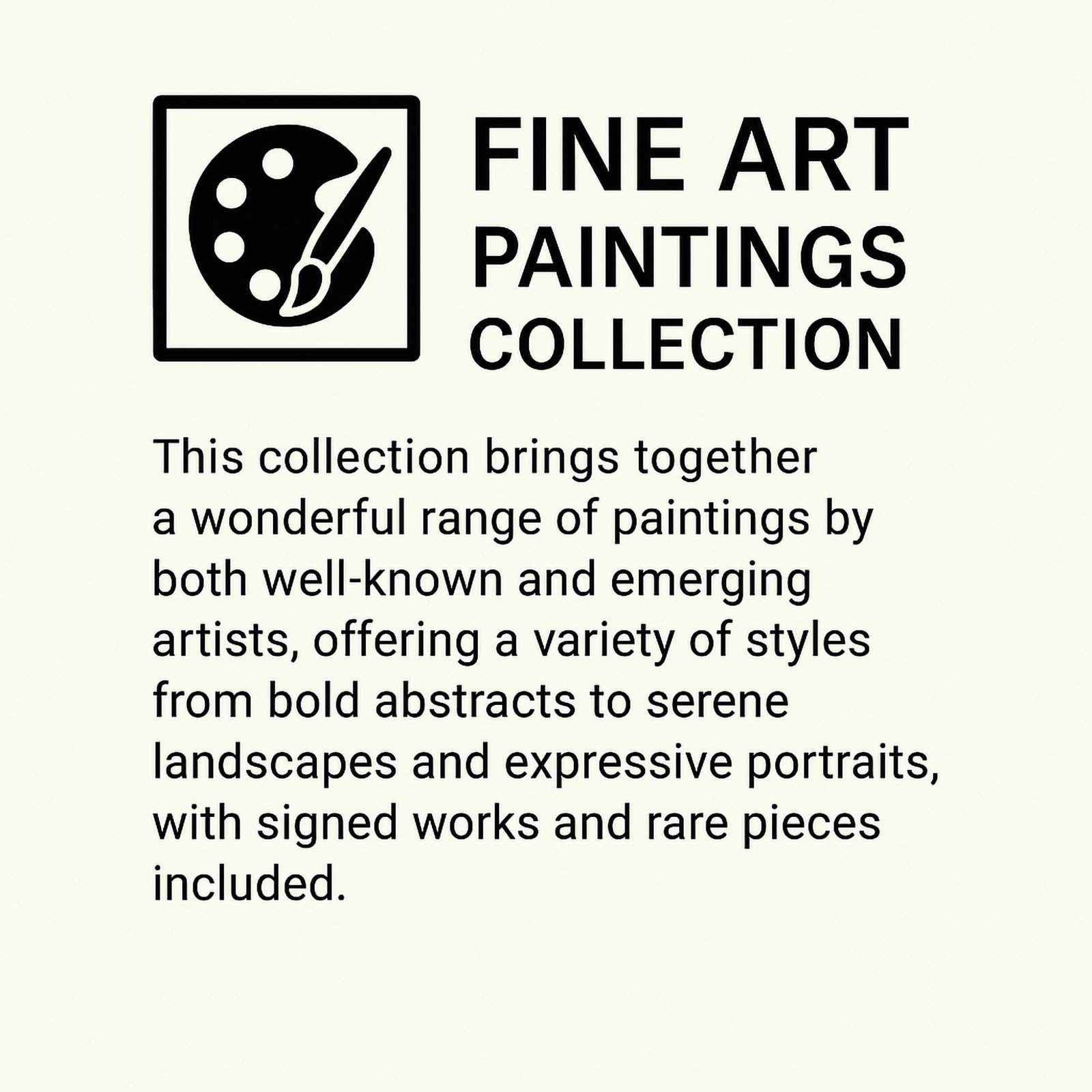 Fine Art Paintings Collection: This collection brings together a wonderful range of paintings by both well-known and emerging artists, offering a variety of styles from bold abstracts to serene landscapes and expressive portraits,