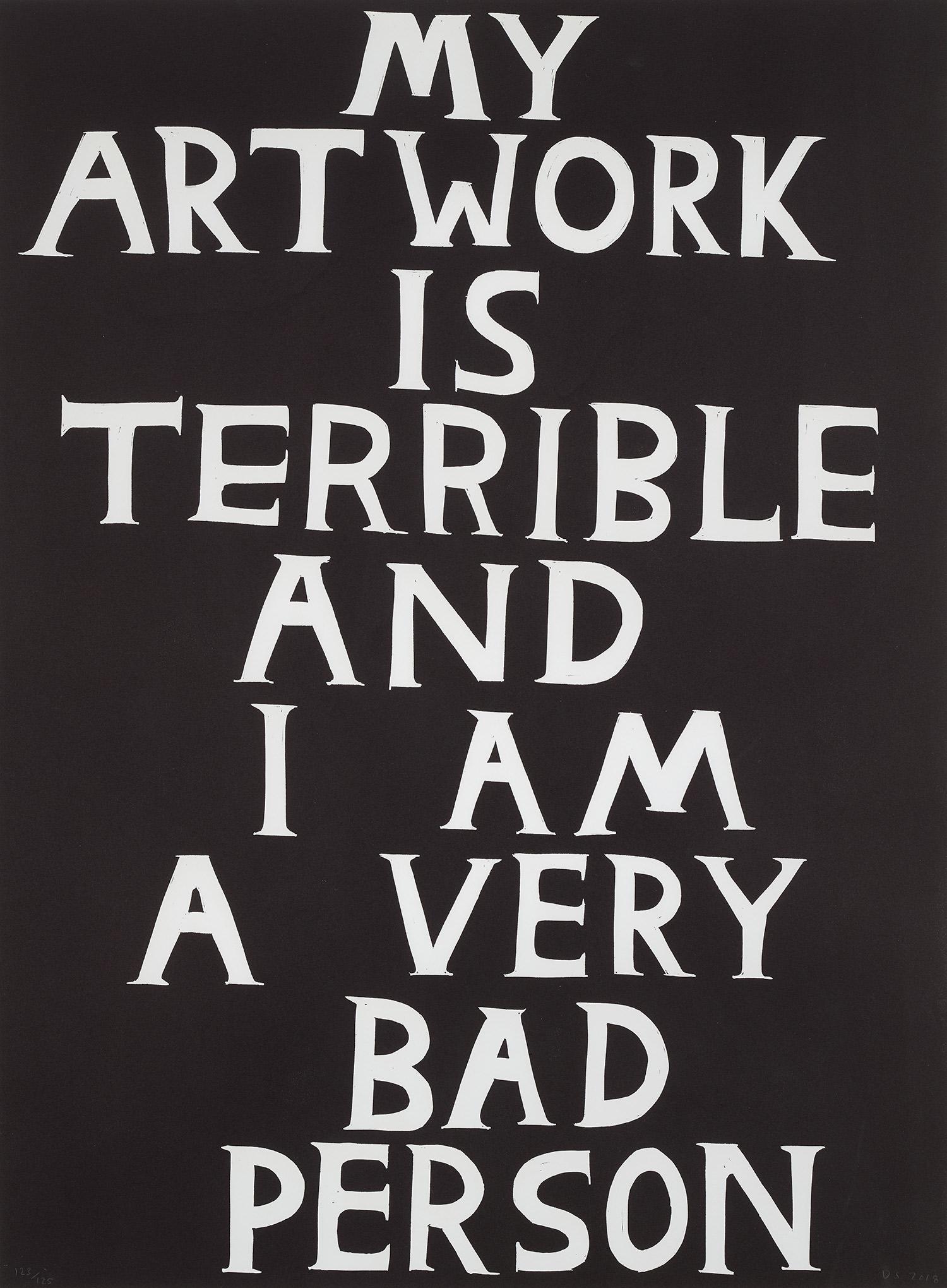 David Shrigley: My Artwork is Terrible and I Am a Very Bad Person 2018 Linocut, on Somerset paper, the full sheet. S. 76 x 56 cm (29 7/8 x 22 in.) Signed with initials, dated and numbered 123/125 in pencil (there wer