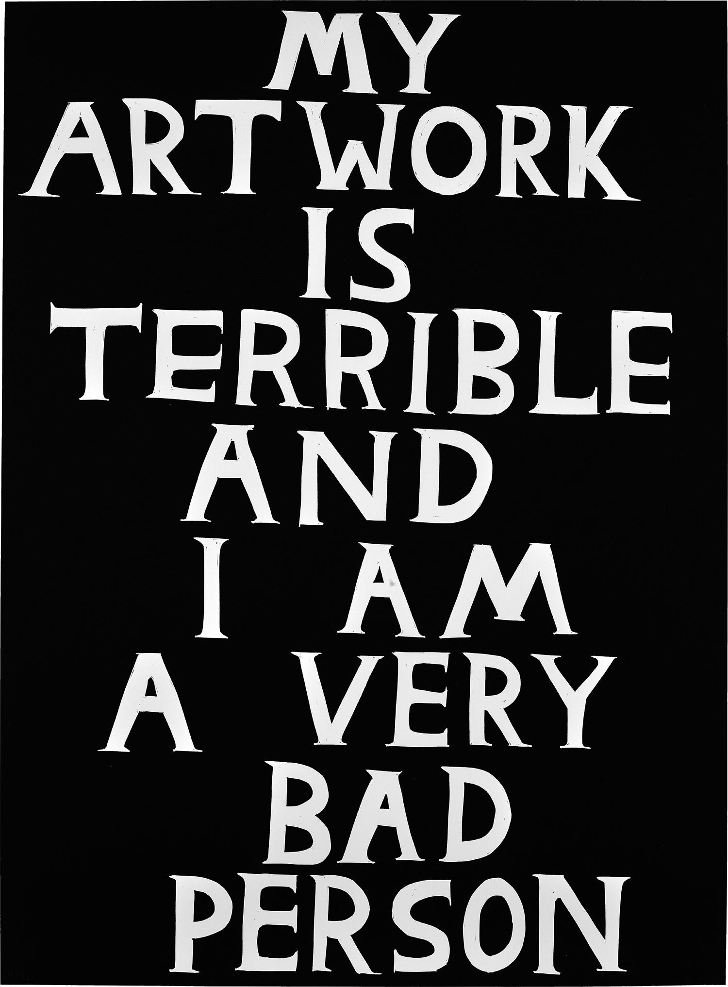 David Shrigley - My Artwork is Terrible and I Am a Very Bad Person: David Shrigley My Artwork is Terrible and I Am a Very Bad Person2018 Linocut, on Somerset paper, the full sheet. S. 76.1 x 56.1 cm (29 7/8 x 22 1/8 in.) Signed with initials, dated and numbered 104/12