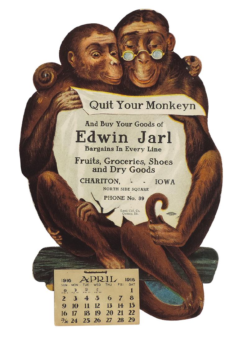 Advertising calendar from Edwin Jarl-Chariton, Iowa,: Advertising calendar from Edwin Jarl-Chariton, Iowa, 1916, "Quit Your Monkeyn And Buy Your Goods of-Fruits, Groceries, Shoes and Dry Goods", diecut cdbd by Lusk Cal. Co.-Quincy IL, Exc cond w/April-De