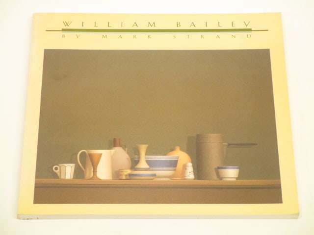 William Bailey: William Bailey, 1987, Mark Strand, Harry N. Abrams, INC. NY, ISBN 0-8109-2360-2, softbound.
