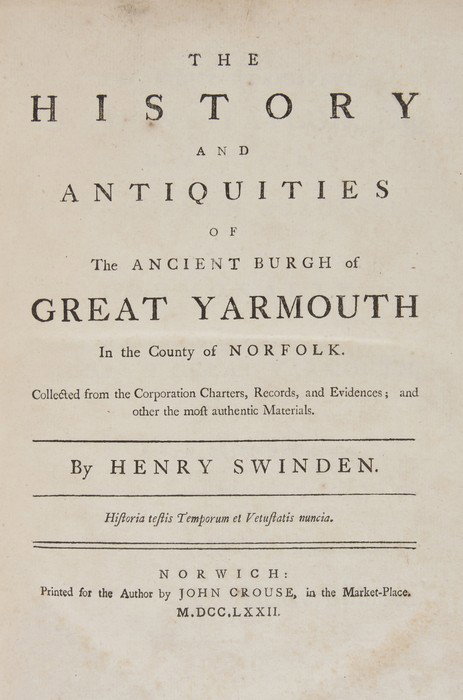 -. Swinden (Henry) The History and Antiquities of: -. Swinden (Henry) The History and Antiquities of the Ancient Burgh of Great Yarmouth,first edition, contemporary calf, spine label chipped, 4to, Norwich, Printed for the author by John Crouse