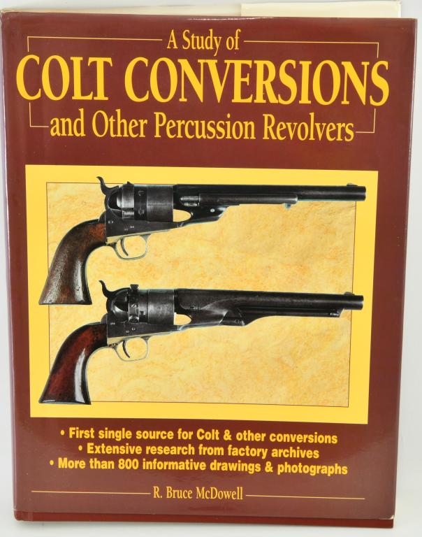 "Signed" A Study Of Colt Conversions Hardcover: Book; "Signed" A Study Of Colt Conversions And Other Percussion Revolvers Hardcover Book, Signed By R. Bruce McDowell April 28th, 1997, Book Appears in Overall Excellent Condition