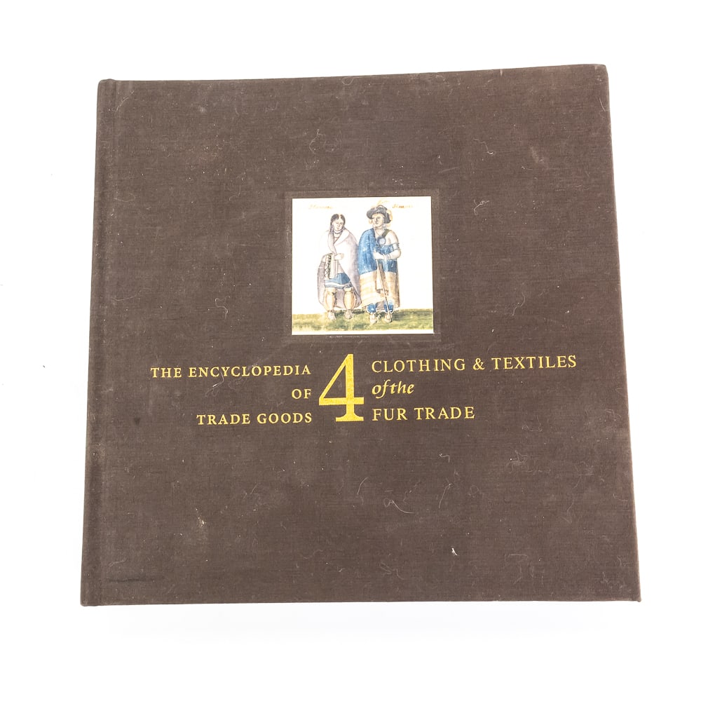 Encyclopedia of Trade Goods: Volume 4: This is an essential reference for any serious historian or collector of Frontier Americana: The Encyclopedia of Trade Goods, Volume 4: Clothing & Textiles of the Fur Trade. Authored by James A.