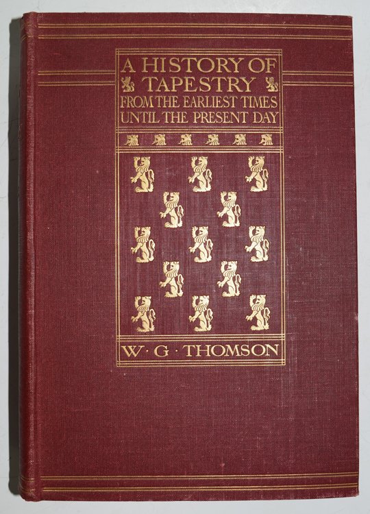 A History Of Tapestry: Book - A History Of Tapestry from the Earliest Times Until the Present Day. Thomson, W. G. Published by G. P. Putnam's Sons, New York, 1931. Revised Second Edition. 550 pp. Extensive Index with a Sect