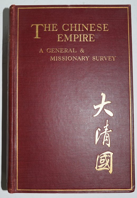 The Chinese Empire a general & missionary survey: The Chinese Empire a general & missionary survey. Broomhall, Marshall. Published by Morgan & Scott, London, 1907. 8vo. Pp xxiv, 472