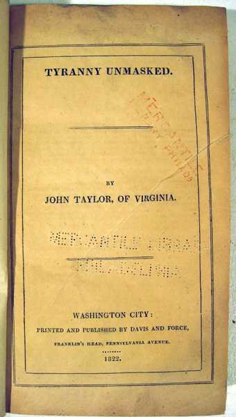 John Taylor Of Caroline TYRANNY UNMASKED 1822 Antique: Title: Tyranny Unmasked Author: John Taylor - John Taylor (December 19, 1753 â€“ August 21, 1824) usually called John Taylor of Caroline was a politician and writer. He served in the Virginia Ho