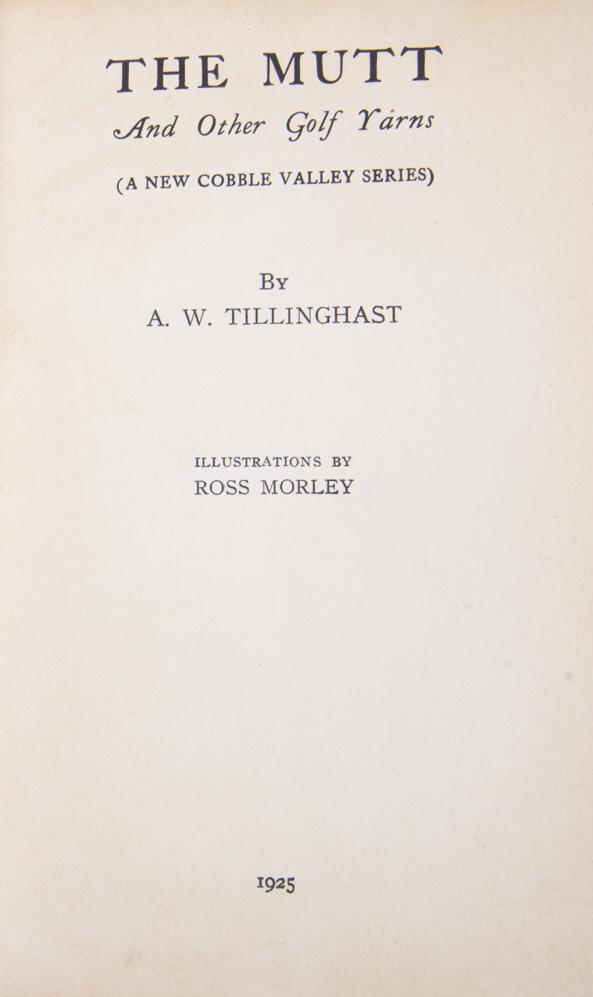 "The Mutt" by A.W. Tillinghast, 1925 Signed: DESCRIPTION: "The Mutt and Other Golf Yarns" by A.W. Tillinghast. Illustrations by Ross Morley, Copyright 1925 by A.W. Tillinghast. Author's Autographed Edition number 201/250. 105 pp. Hardcover in gr