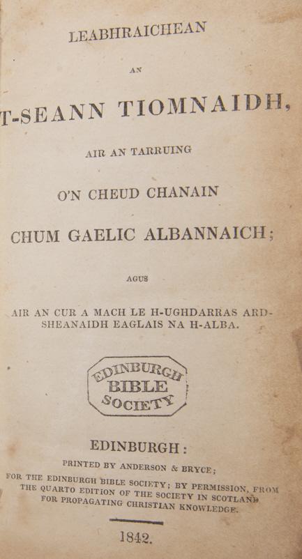 1842 Scottish Gaelic Bible: DESCRIPTION: 1842 Scottish Gaelic Bible. Printed by Anderson and Bryce for the Edinburgh Bible Society. Includes "Old Testament Books Drawn From the Hundreds of Scots Canon" (Leabhraichean an T-Seann 