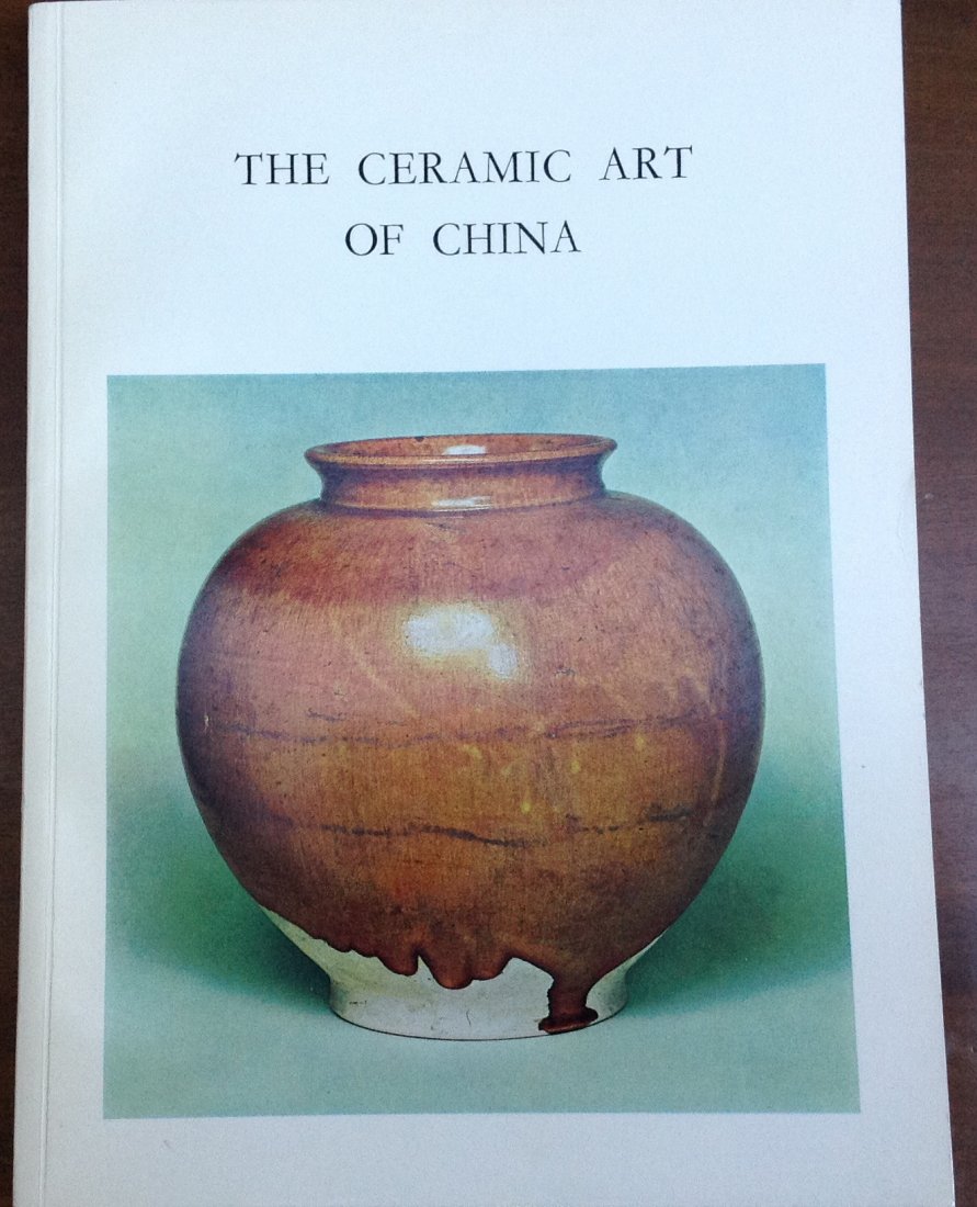 The Ceramic Art of China - published 1971 Great Britain: The Ceramic Art of China Published 1971 Great Britain Exhibition organized by The Arts Council of GB June 9 thru July 25, 1971 – The Victoria and Albert Museum Paper back 9.5 x 7” Excellent condit