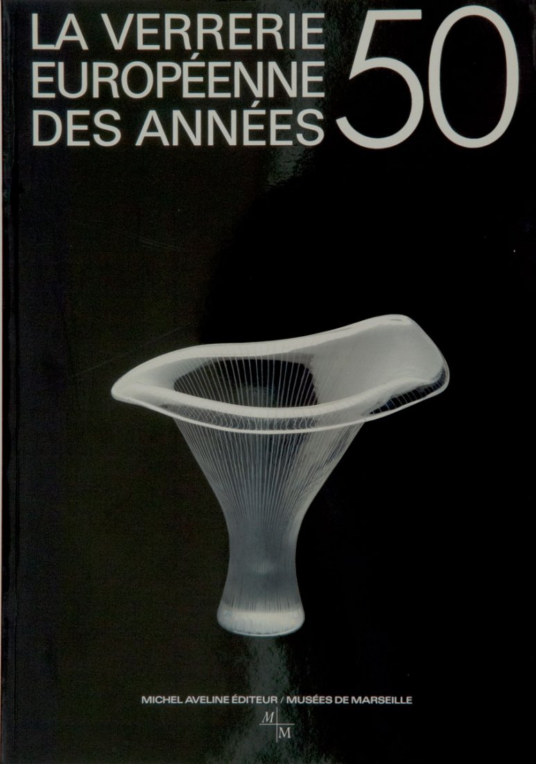Exhibition cat. La Verrerie Européenne des Années 50: Exhibition cat. La Verrerie Européenne des Années 50, Mus‰es de Marseille, Marseille 1988. French.