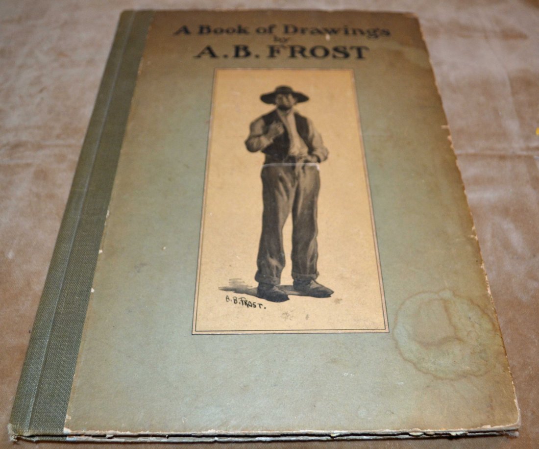 A Book of Drawings by A.B. Frost 1904 1st Edition: A Book of Drawings By A.B. Frost. 1904 1st Edition.Introduction by Joel Chandler HarrisVerse by Wallace IrwinPublished by P.F. Collier & Son New YorkIn good condition for it's age. Some slight stainin