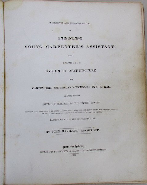 "Biddle's Young Carpenters Assistant": John Haviland, Architect. Illustrated. Published by McCarty and Davis, Philadelphia 1833.Bassett Library.
